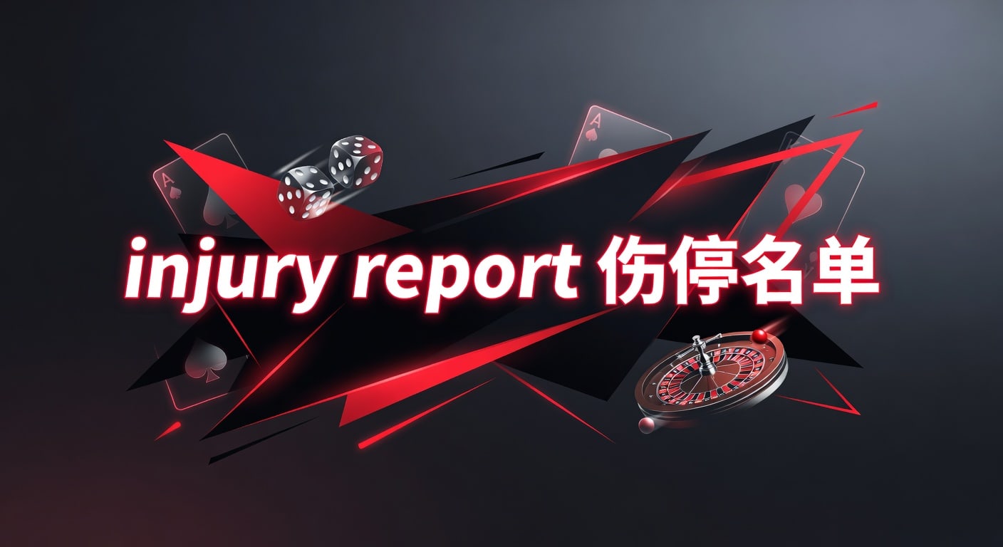 injury report 伤停名单：赛前阵容变化与比赛走向
